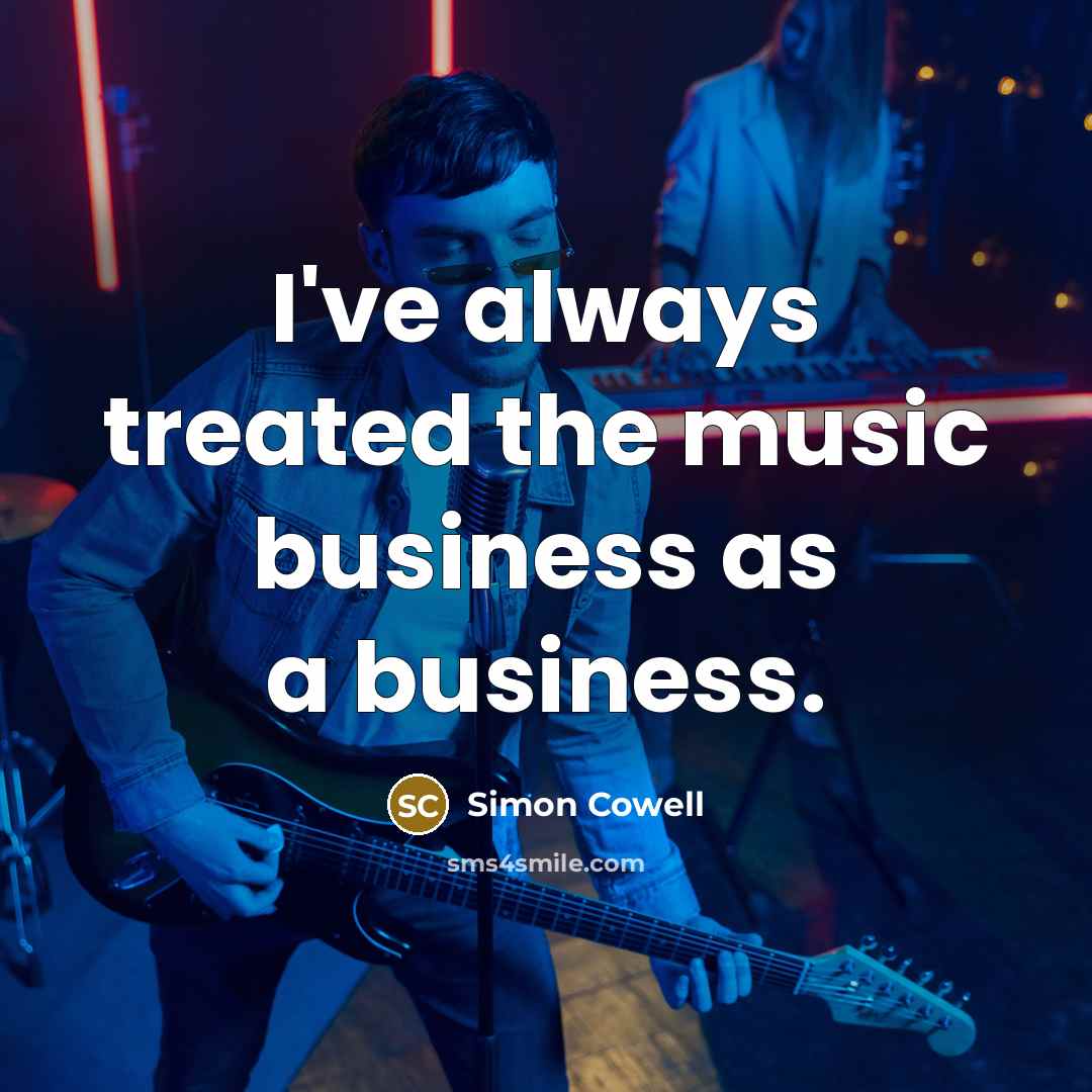 “I've always treated the music business as a business.…” quote by Simon Cowell