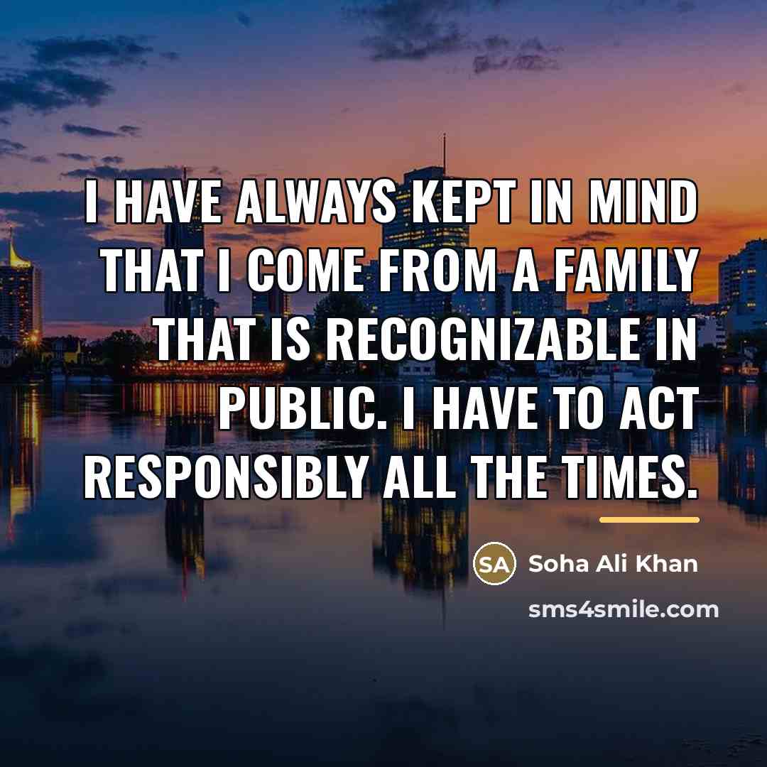 “I have always kept in mind that I come from…” quote by Soha Ali Khan