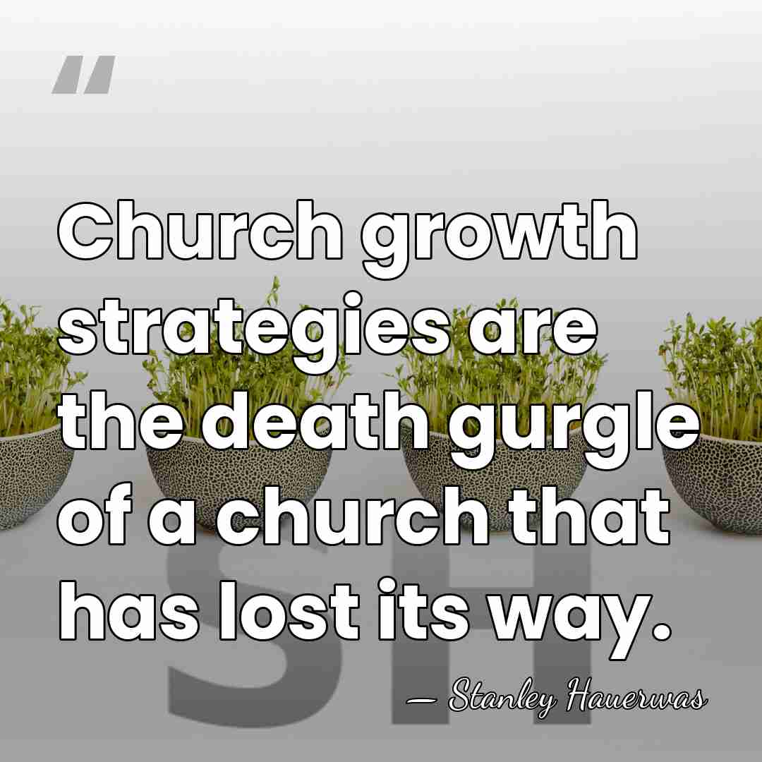 Church growth strategies are the death gurgle of a church that has&hellip; - Stanley Hauerwas