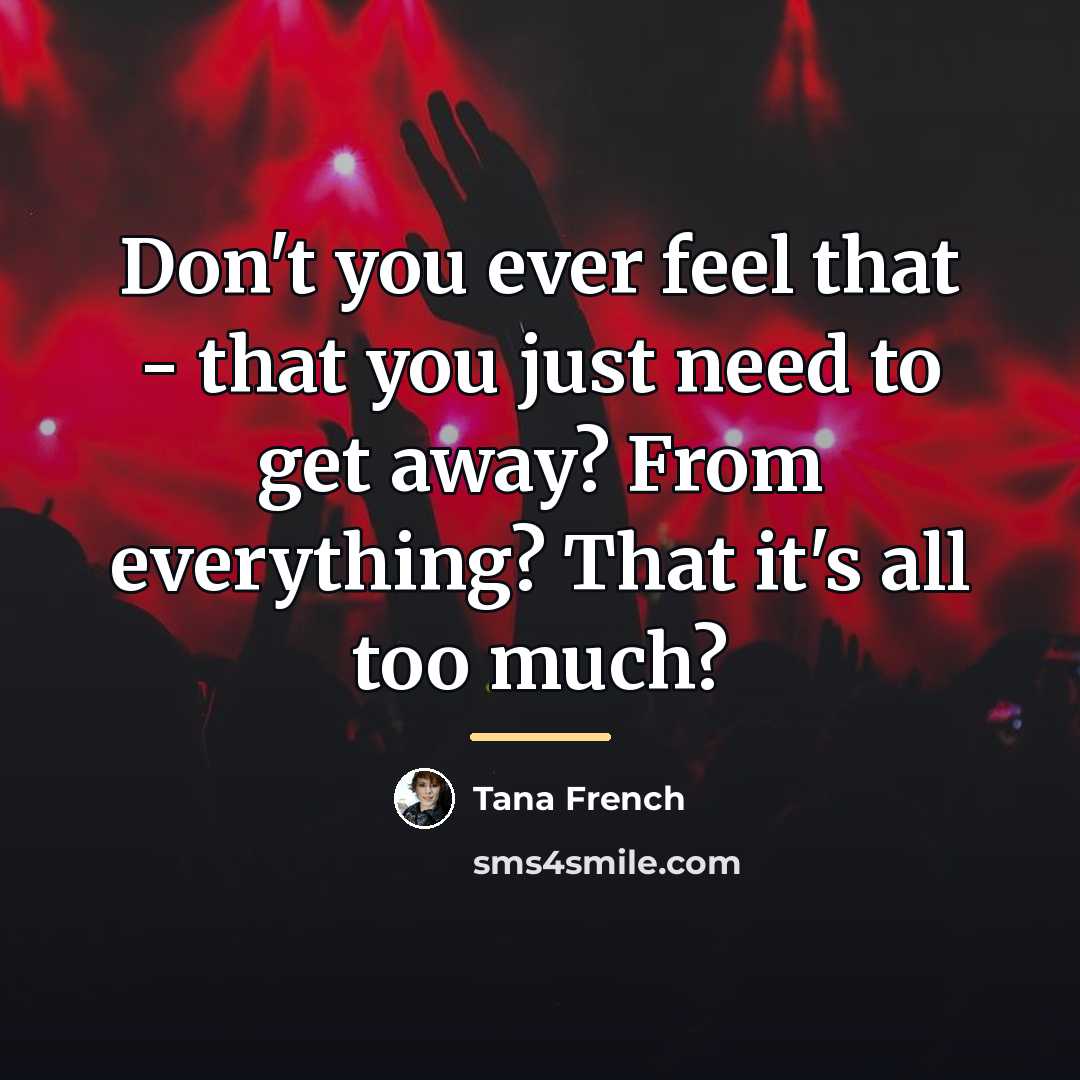 “Don't you ever feel that - that you just need…” quote by Tana French