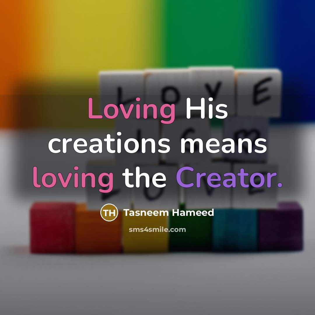 “Loving His creations means loving the Creator.…” quote by Tasneem Hameed