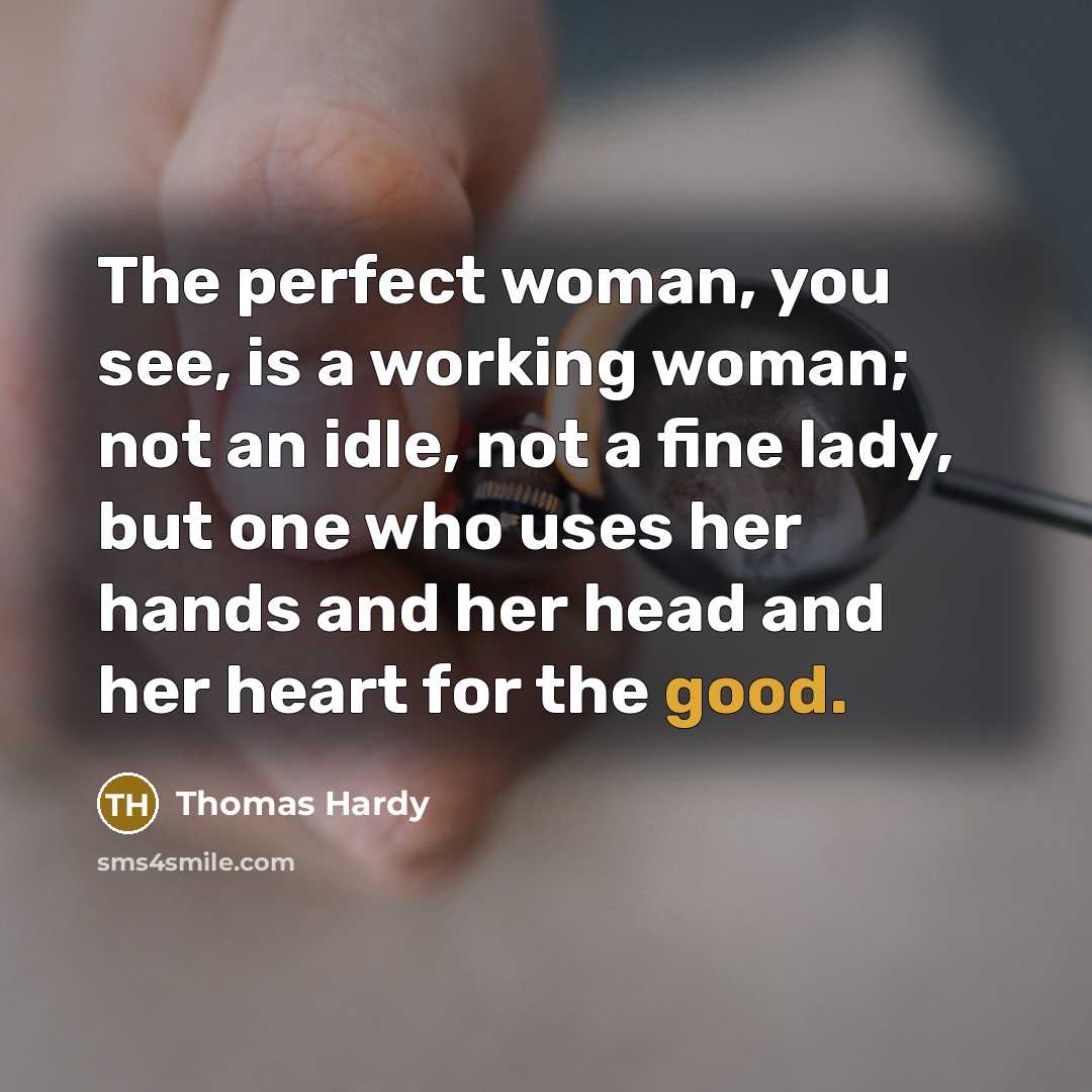 “The perfect woman, you see, is a working woman; not…” quote by Thomas Hardy