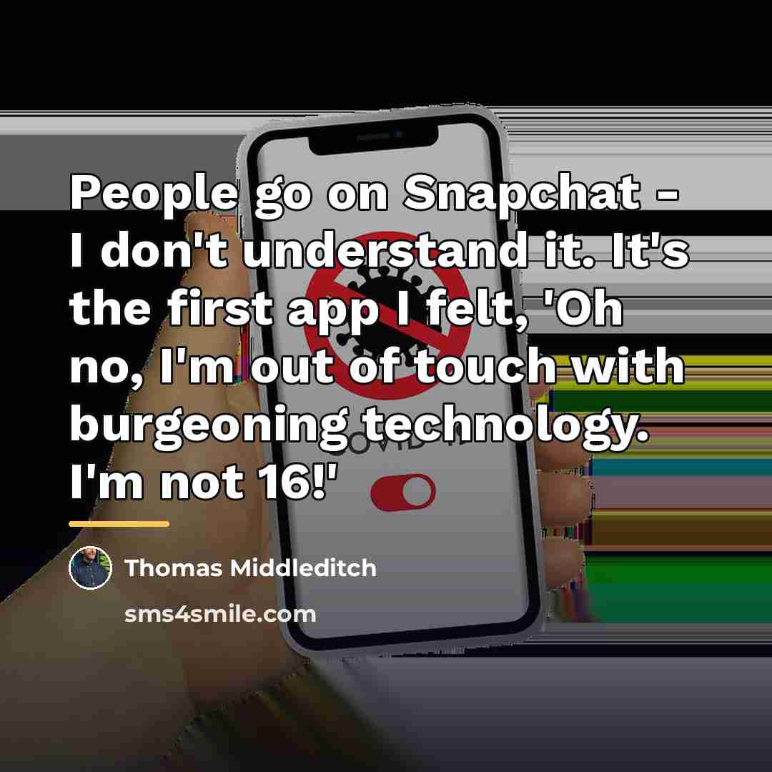 “People go on Snapchat - I don't understand it. It's…” quote by Thomas Middleditch