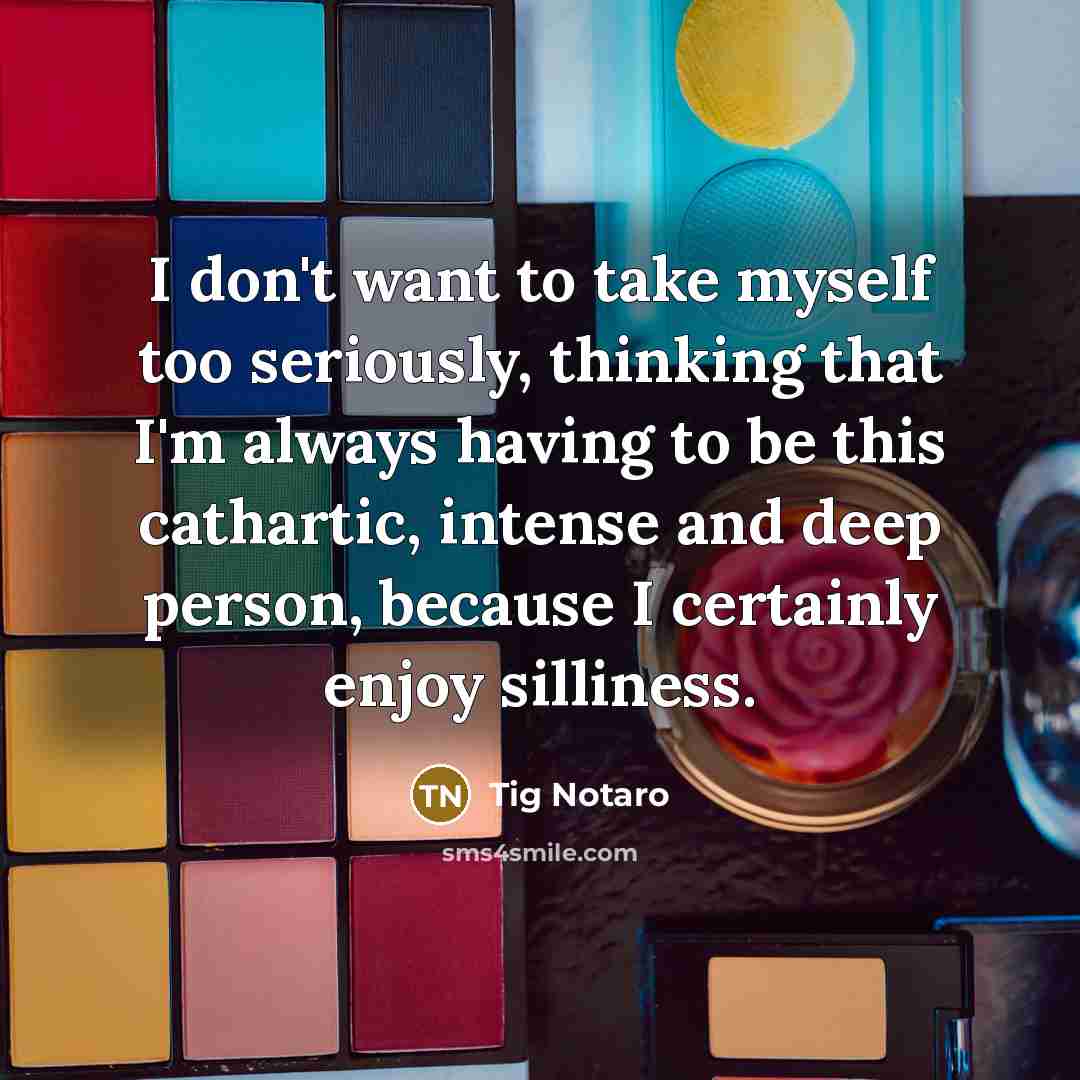 “I don't want to take myself too seriously, thinking that…” quote by Tig Notaro
