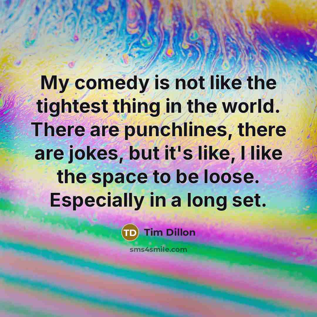 “My comedy is not like the tightest thing in the…” quote by Tim Dillon