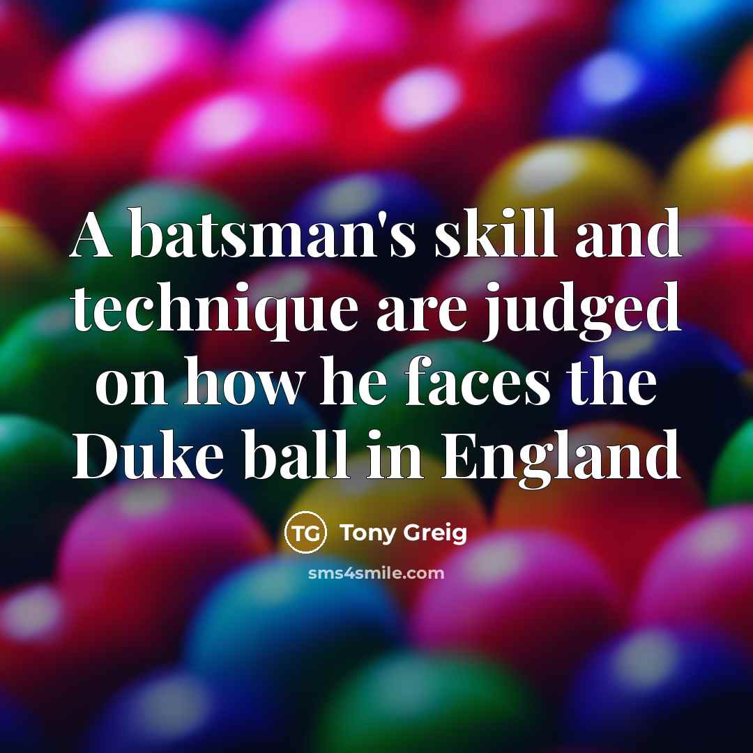 “A batsman's skill and technique are judged on how he…” quote by Tony Greig
