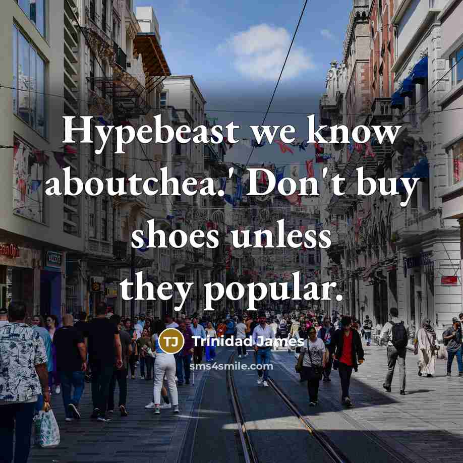 “Hypebeast we know aboutchea.' Don't buy shoes unless they popular.” quote by Trinidad James