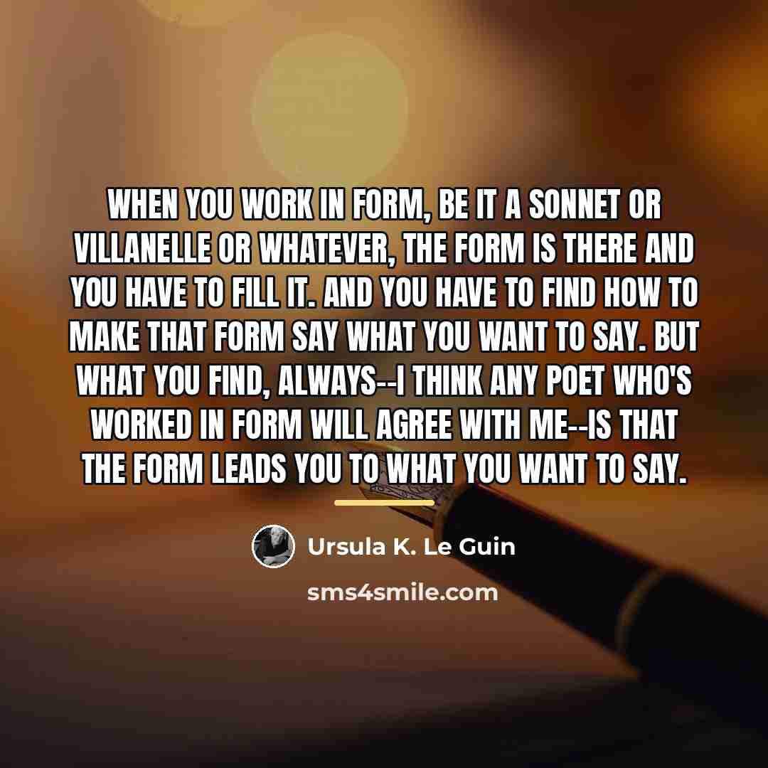 “When you work in form, be it a sonnet or…” quote by Ursula K. Le Guin