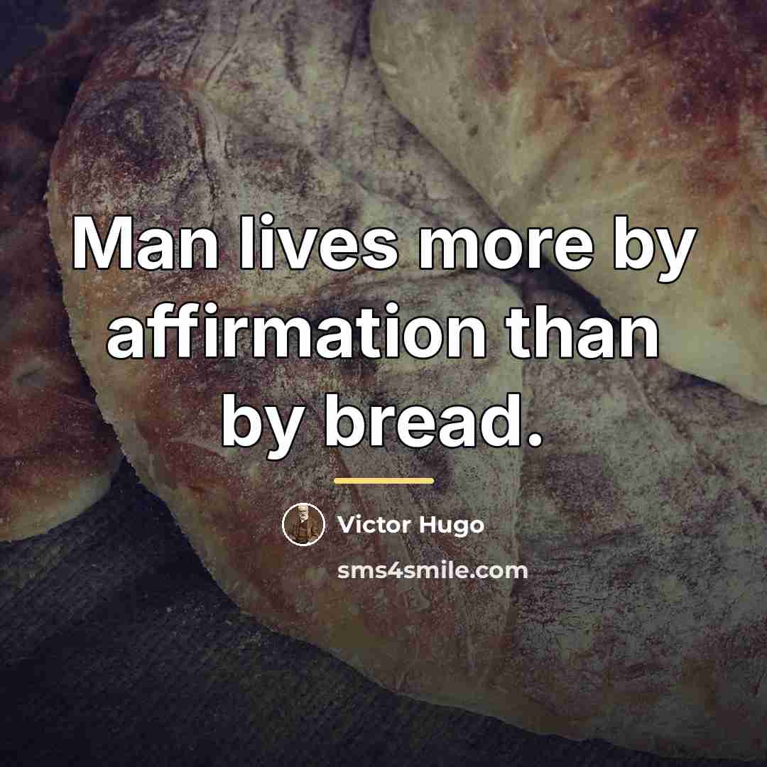 “Man lives more by affirmation than by bread.…” quote by Victor Hugo