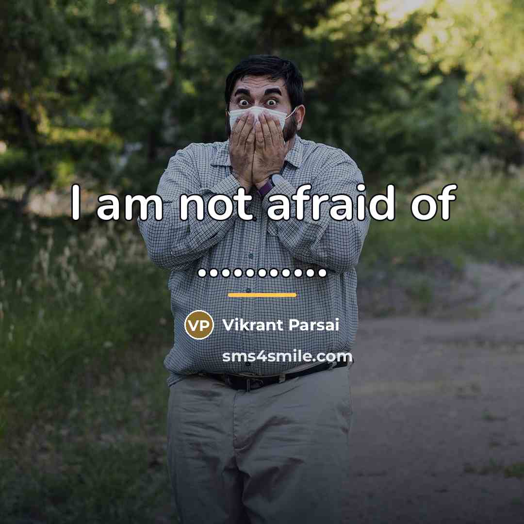 “I am not afraid of ...........…” quote by Vikrant Parsai