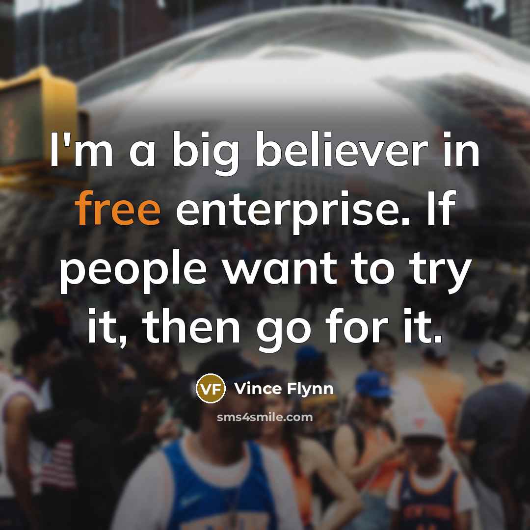 “I'm a big believer in free enterprise. If people want…” quote by Vince Flynn