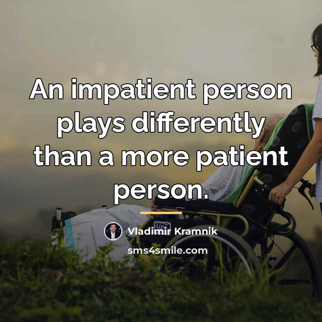 “An impatient person plays differently than a more patient person.…” quote by Vladimir Kramnik