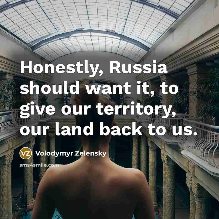 “Honestly, Russia should want it, to give our territory, our…” quote by Volodymyr Zelensky