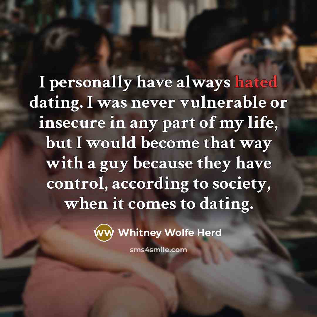 “I personally have always hated dating. I was never vulnerable…” quote by Whitney Wolfe Herd