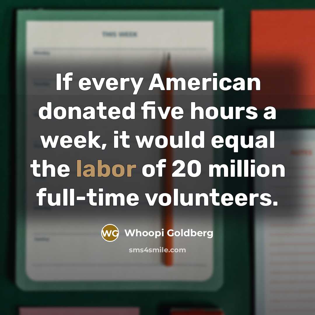 “If every American donated five hours a week, it would…” quote by Whoopi Goldberg
