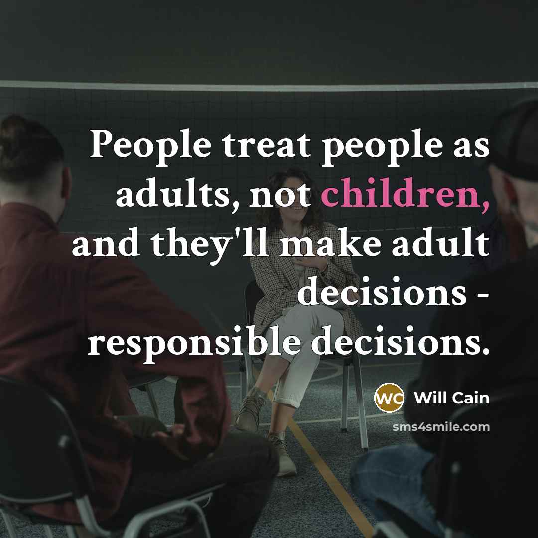 “People treat people as adults, not children, and they'll make adult decisions - responsible decisions.” quote by Will Cain