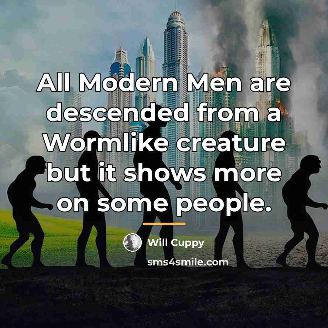 “All Modern Men are descended from a Wormlike creature but…” quote by Will Cuppy