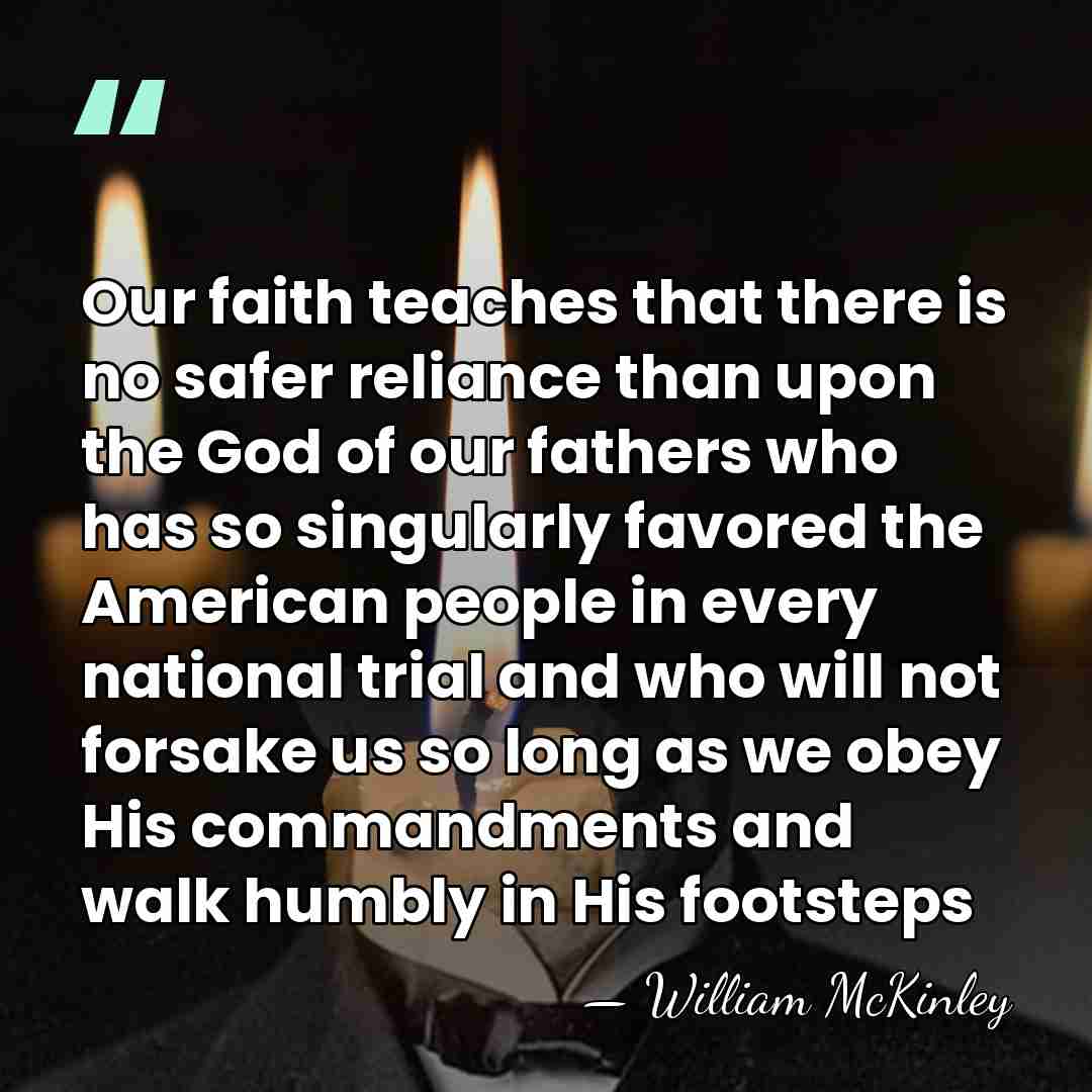 Our faith teaches that there is no safer reliance than upon the&hellip; - William McKinley
