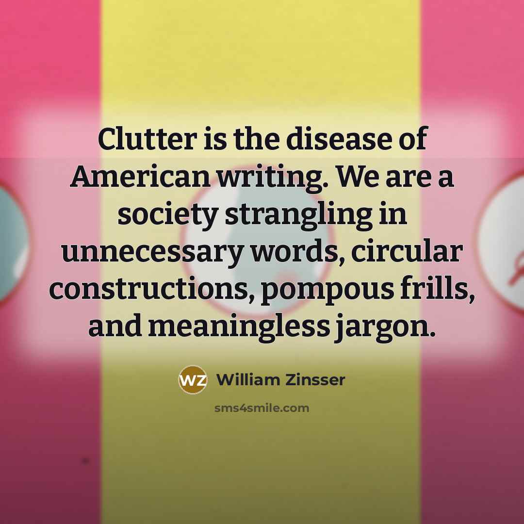 “Clutter is the disease of American writing. We are a…” quote by William Zinsser