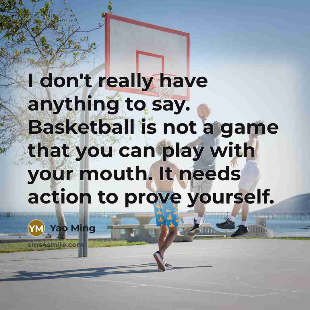 “I don't really have anything to say. Basketball is not…” quote by Yao Ming