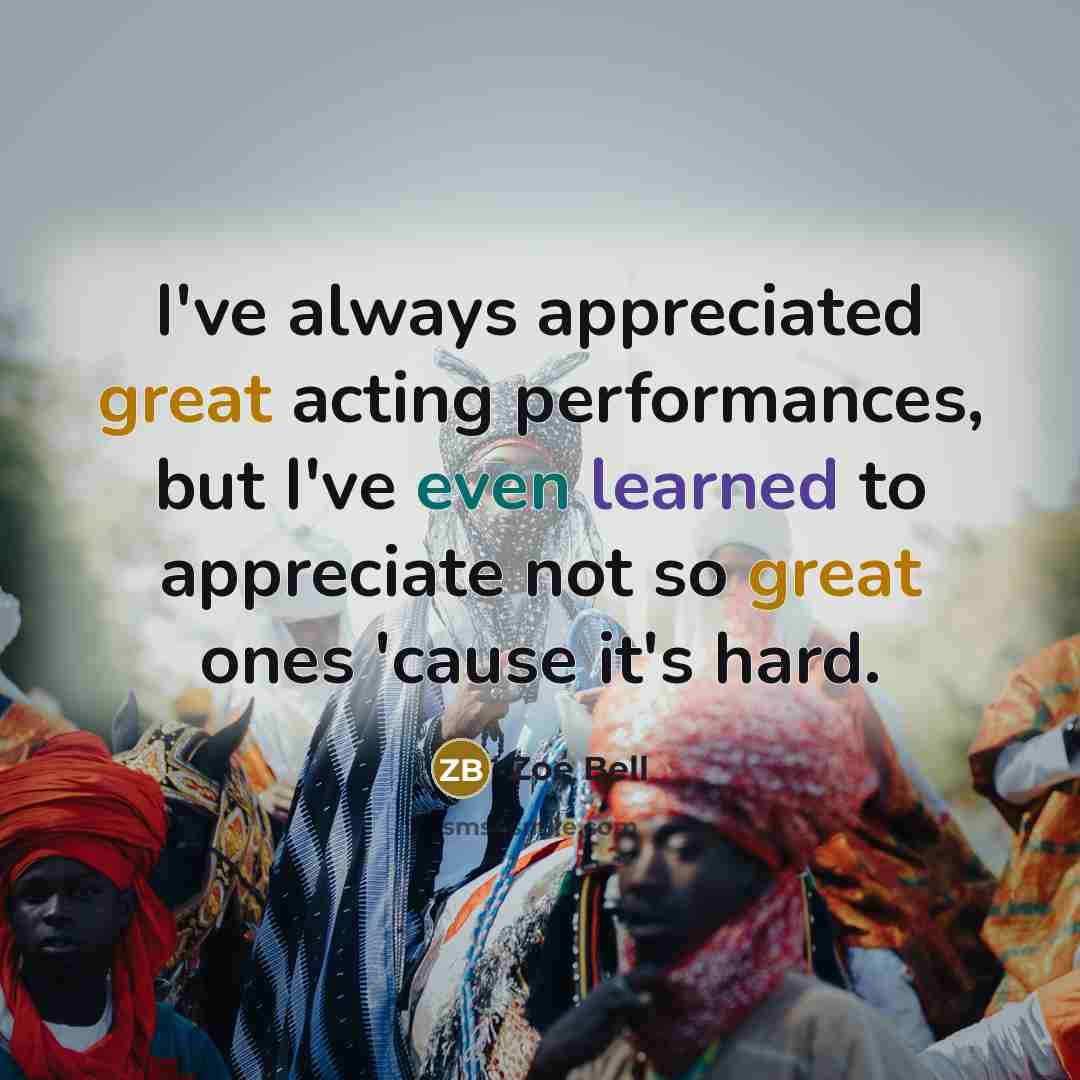 “I've always appreciated great acting performances, but I've even learned…” quote by Zoe Bell