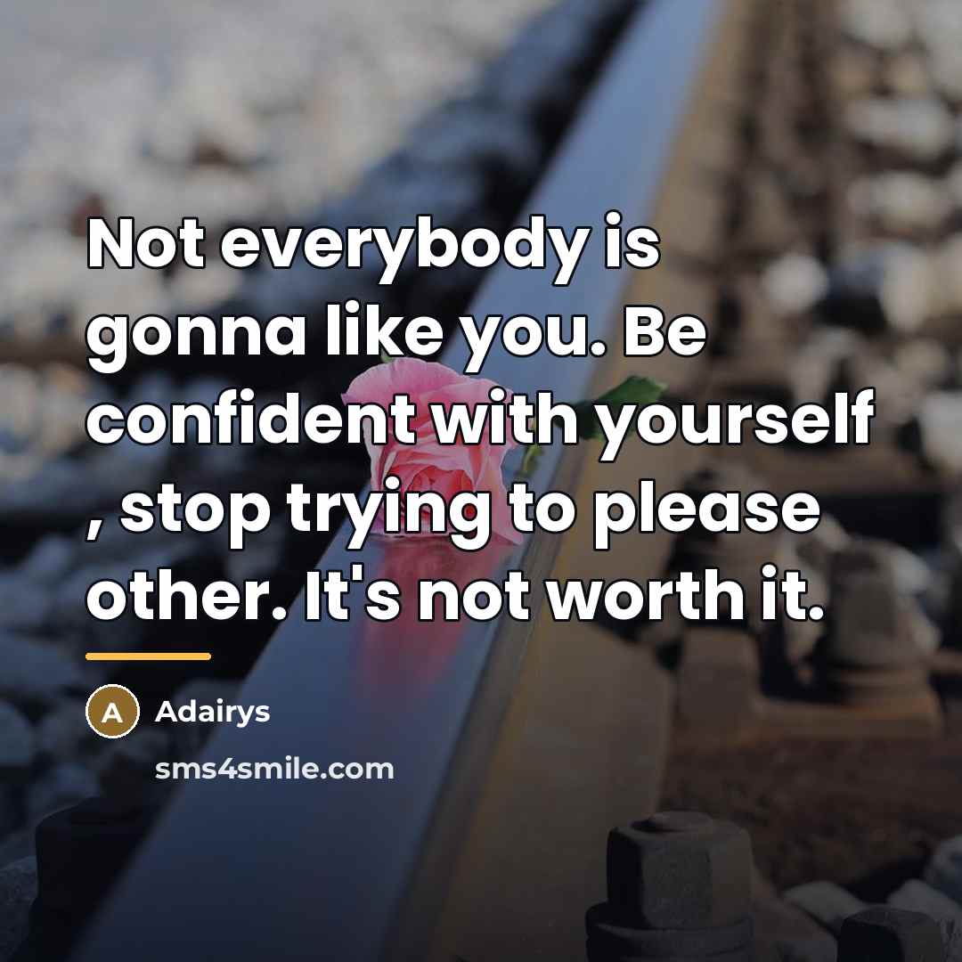 “Not everybody is gonna like you. Be confident with yourself…” quote by Adairys