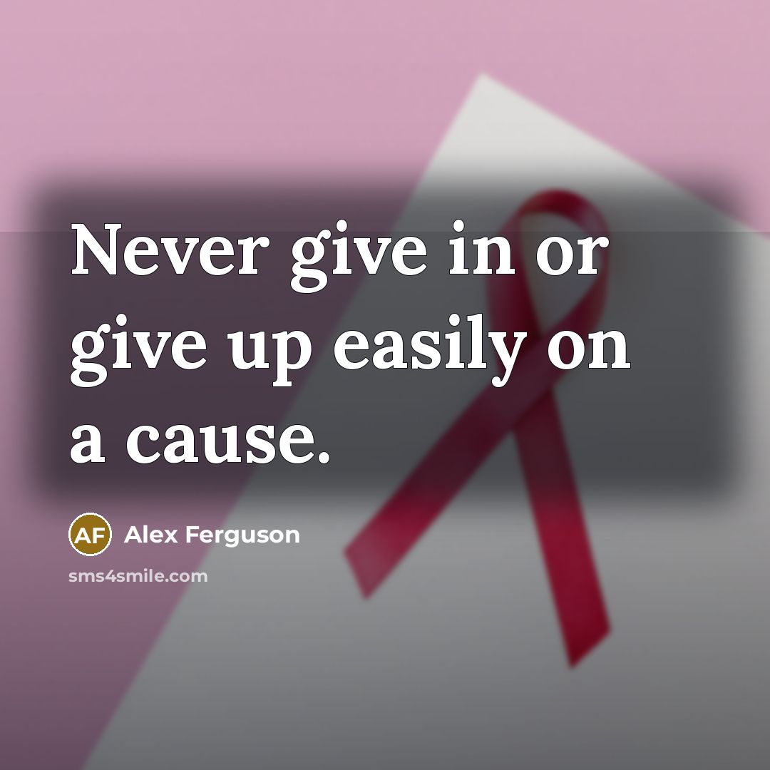“Never give in or give up easily on a cause.…” quote by Alex Ferguson