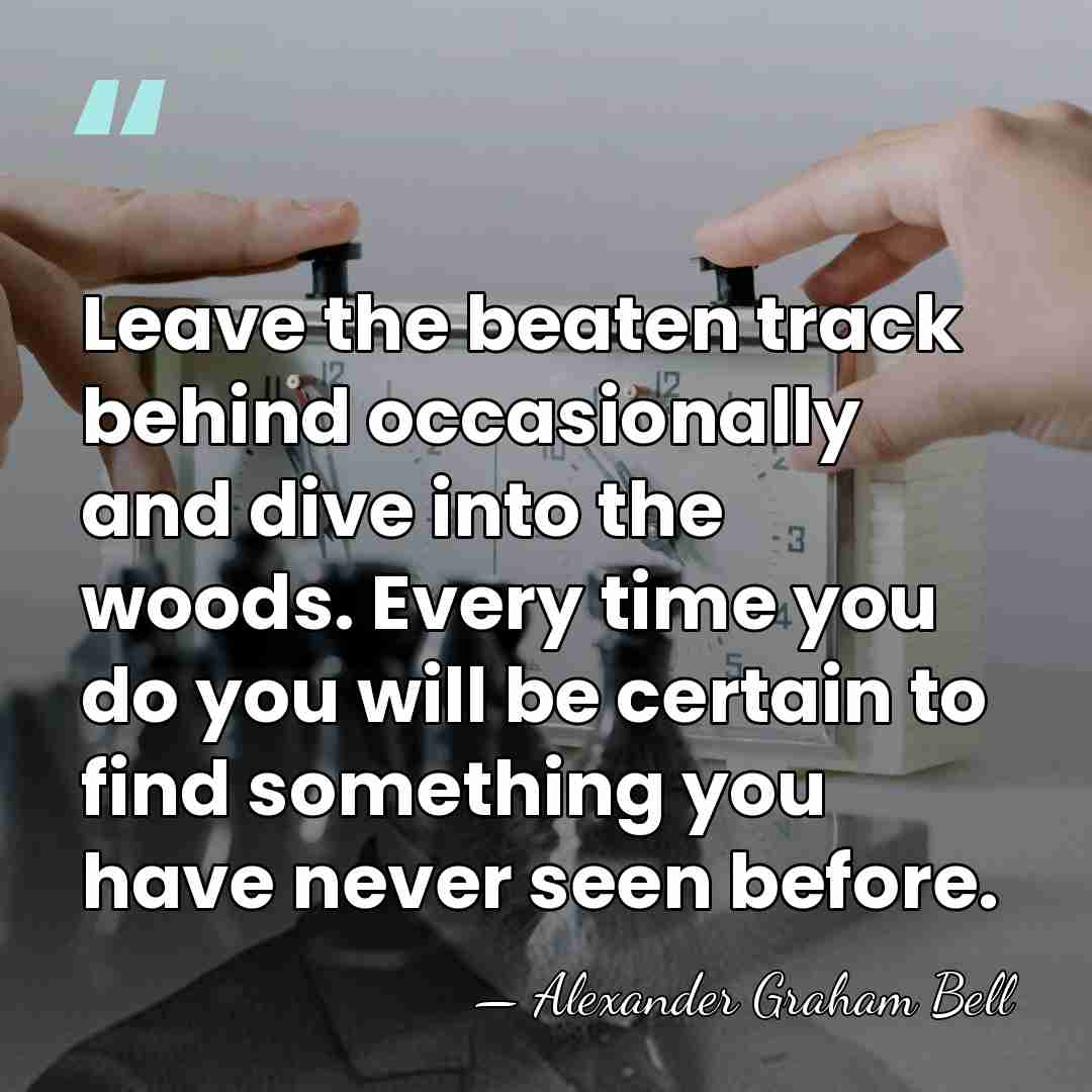 Leave the beaten track behind occasionally and dive into the woods. Every&hellip; - Alexander Graham Bell