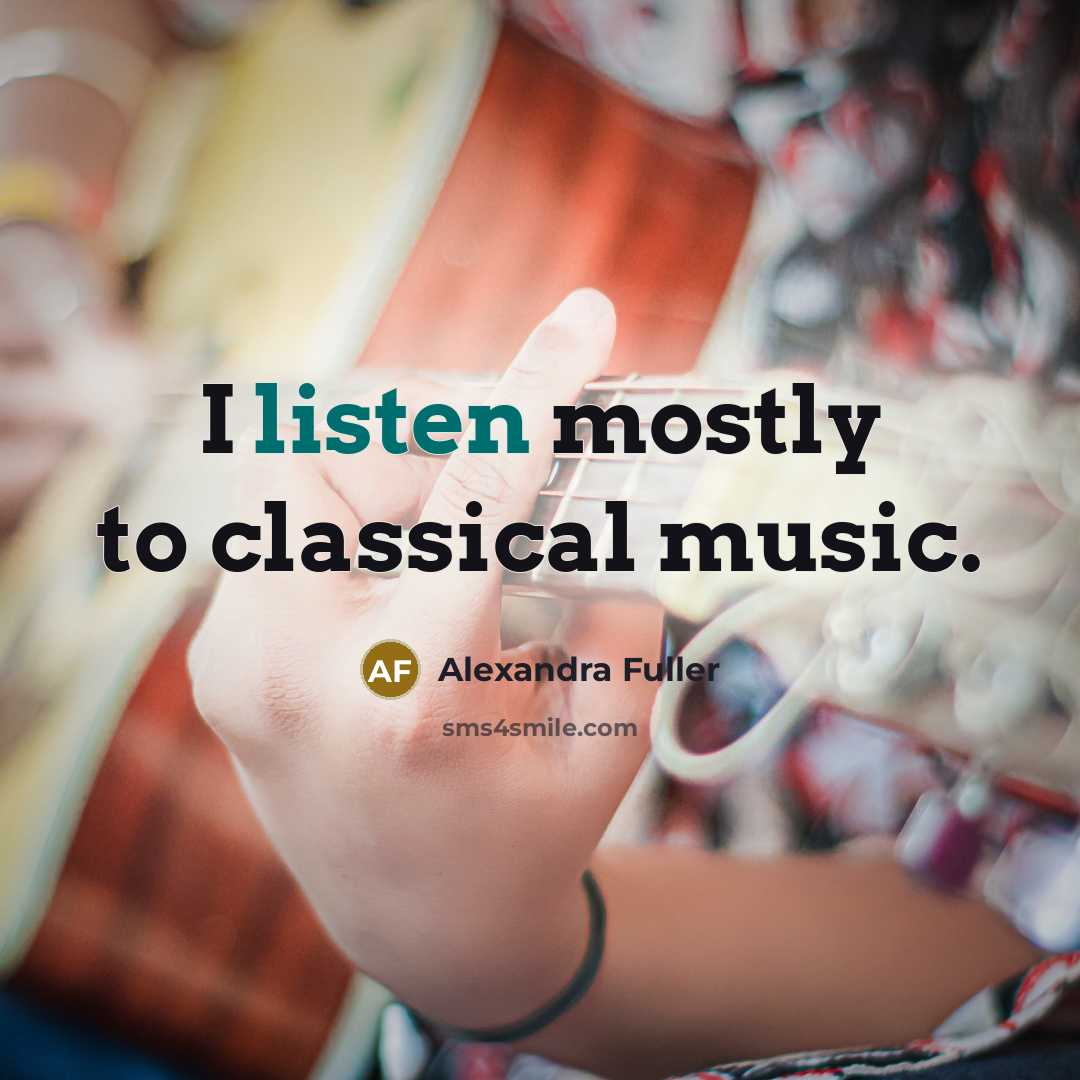 “I listen mostly to classical music.…” quote by Alexandra Fuller