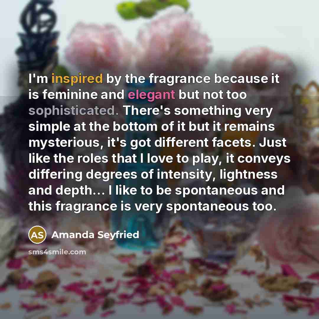 “I'm inspired by the fragrance because it is feminine and…” quote by Amanda Seyfried