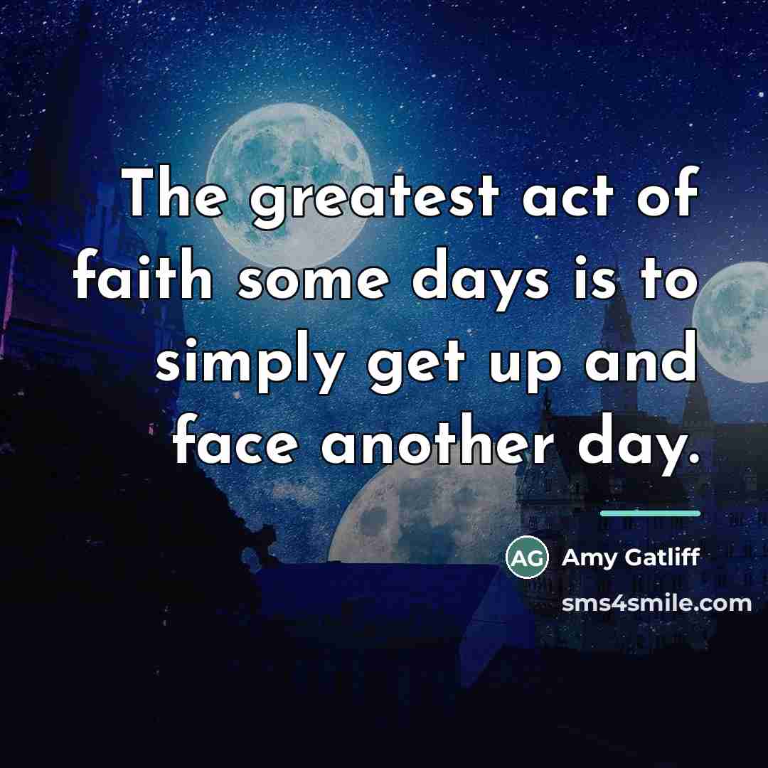 “The greatest act of faith some days is to simply…” quote by Amy Gatliff