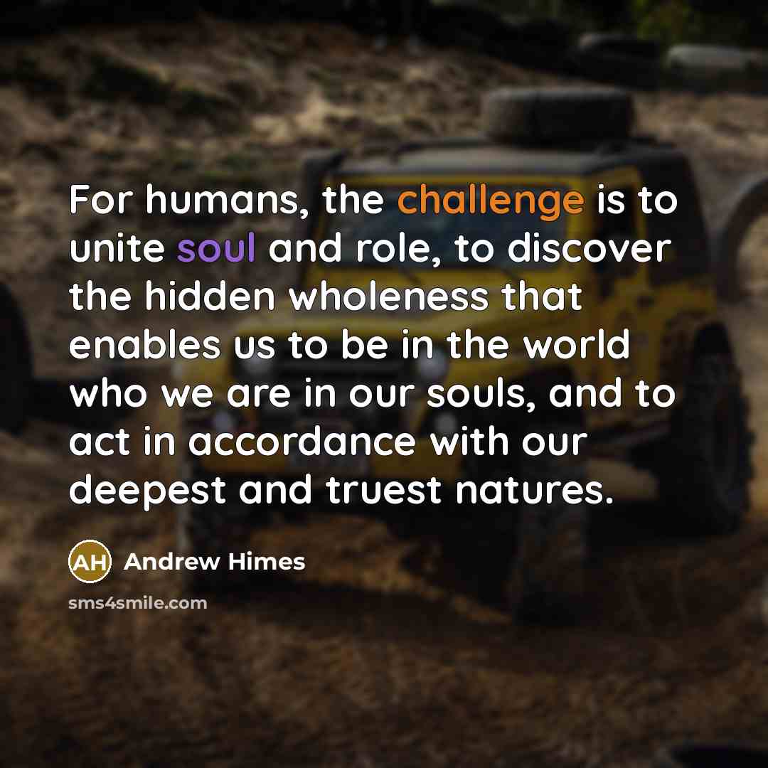 “For humans, the challenge is to unite soul and role,…” quote by Andrew Himes