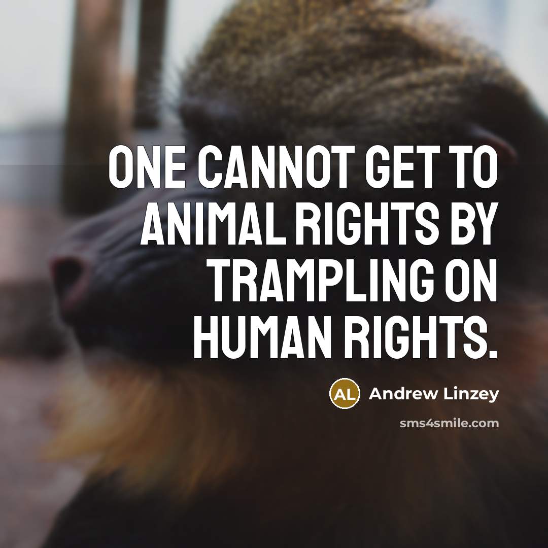 “One cannot get to animal rights by trampling on human…” quote by Andrew Linzey