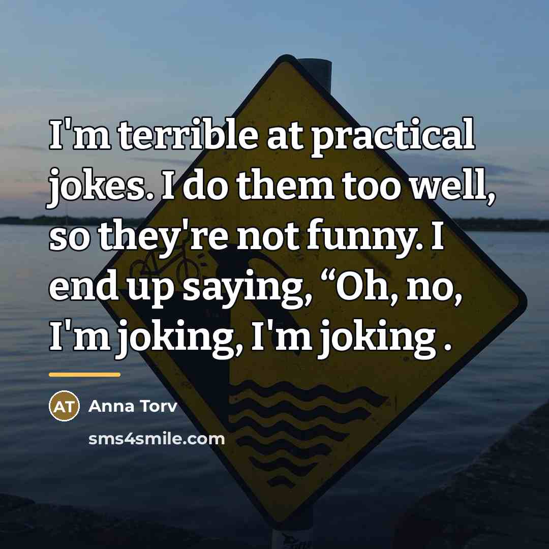 “I'm terrible at practical jokes. I do them too well,…” quote by Anna Torv