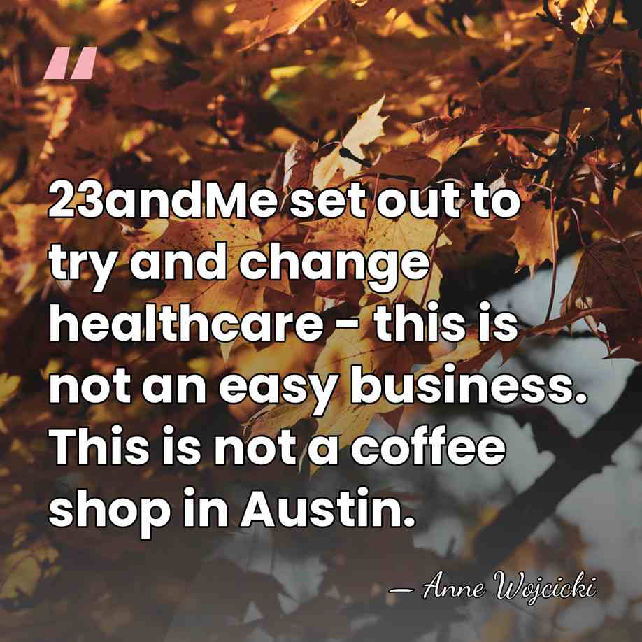 23andMe set out to try and change healthcare - this is not&hellip; - Anne Wojcicki