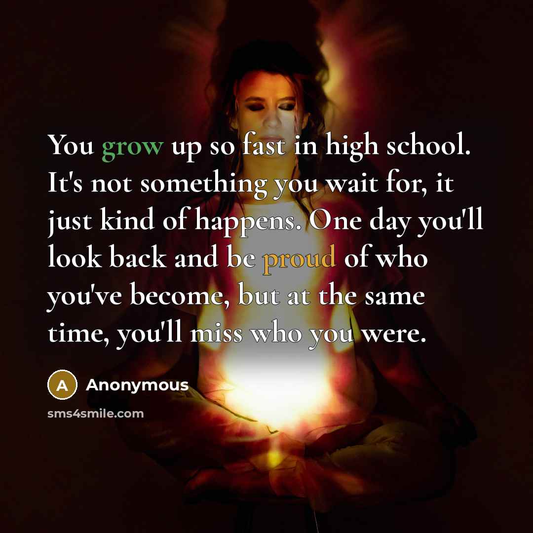 “You grow up so fast in high school. It's not…” quote by Anonymous