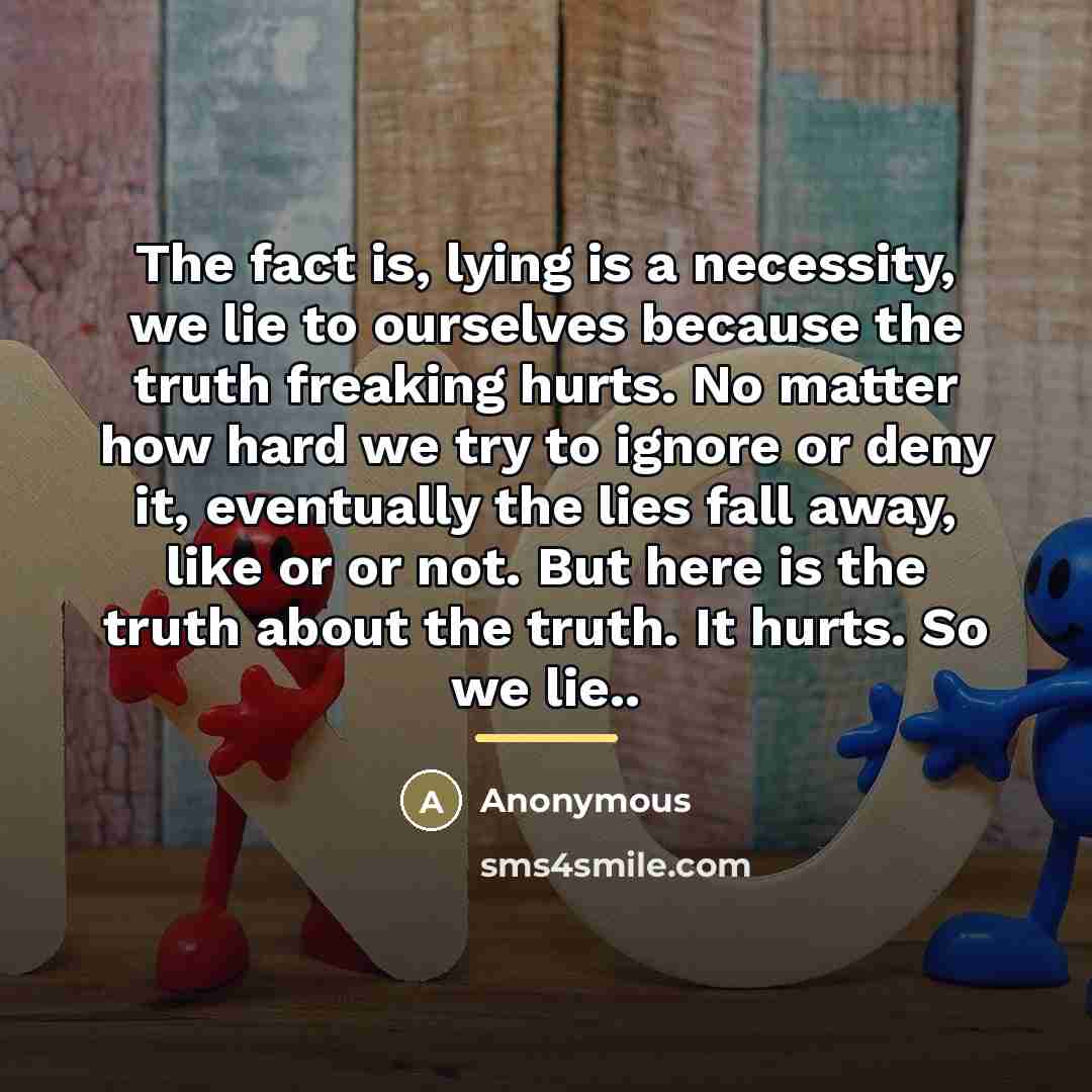 “The fact is, lying is a necessity, we lie to…” quote by Anonymous