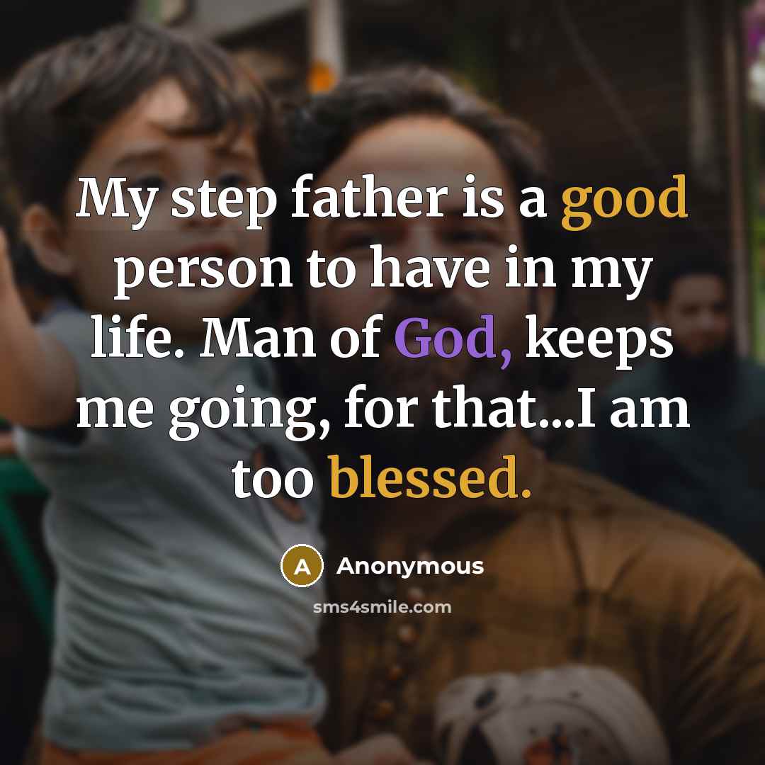 “My step father is a good person to have in my life. Man of God, keeps me going, for that...I am too blessed.” quote by Anonymous