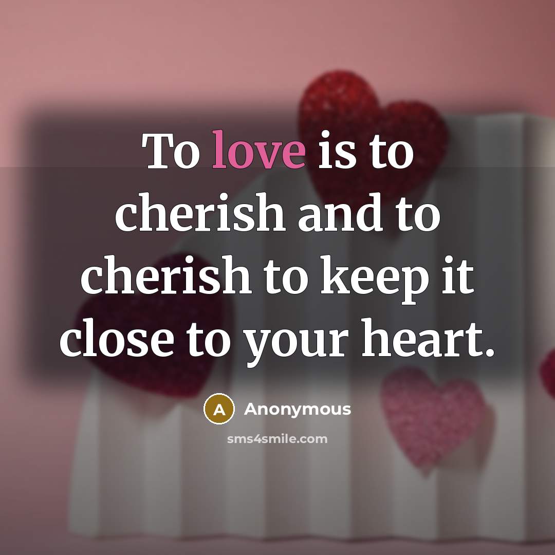 “To love is to cherish and to cherish to keep…” quote by Anonymous
