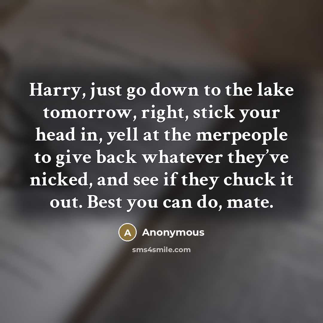 “Harry, just go down to the lake tomorrow, right, stick…” quote by Anonymous