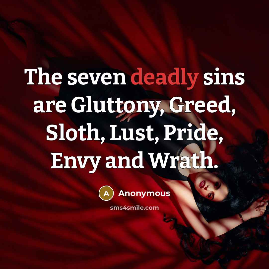 “The seven deadly sins are Gluttony, Greed, Sloth, Lust, Pride,…” quote by Anonymous