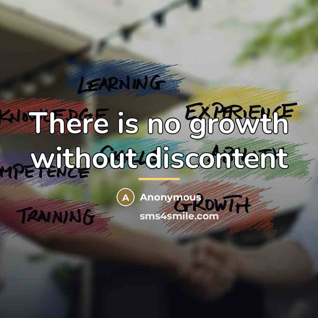 “There is no growth without discontent…” quote by Anonymous