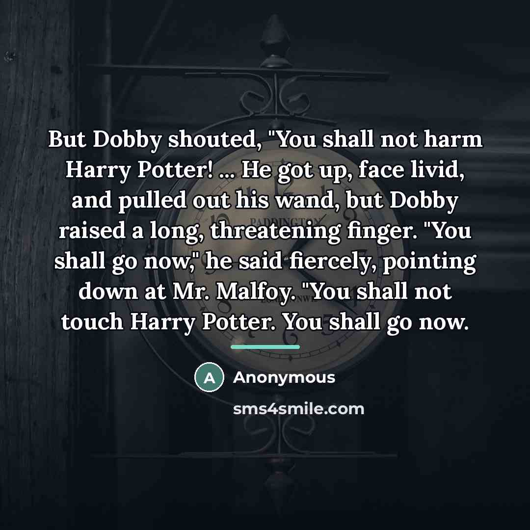 “But Dobby shouted, "You shall not harm Harry Potter! ...…” quote by Anonymous