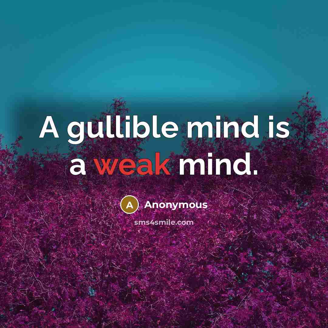 “A gullible mind is a weak mind.” quote by Anonymous