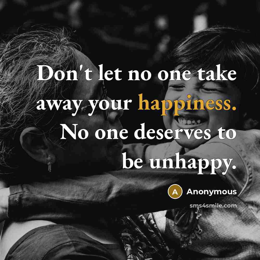 “Don't let no one take away your happiness. No one…” quote by Anonymous
