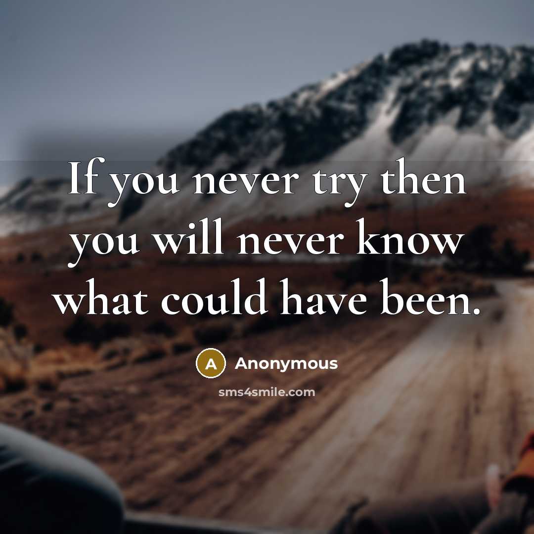 “If you never try then you will never know what…” quote by Anonymous