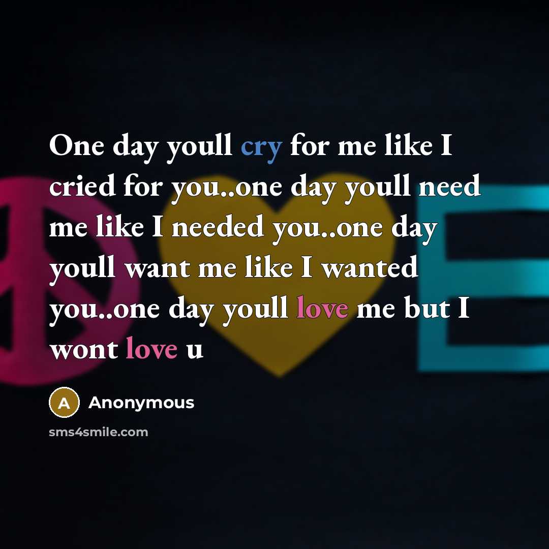 “One day youll cry for me like I cried for…” quote by Anonymous