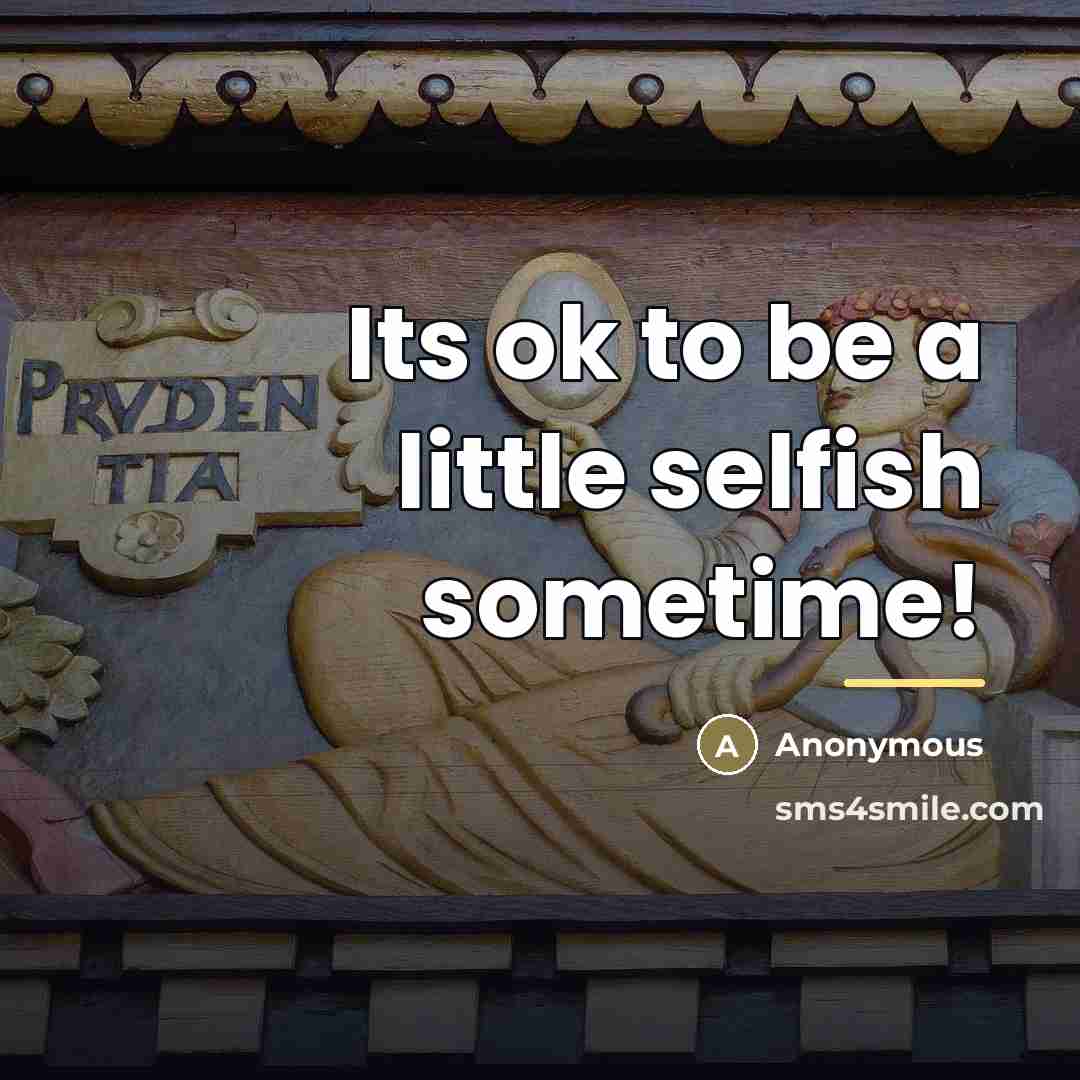 “Its ok to be a little selfish sometime!…” quote by Anonymous