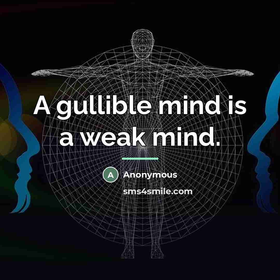 “A gullible mind is a weak mind.…” quote by Anonymous
