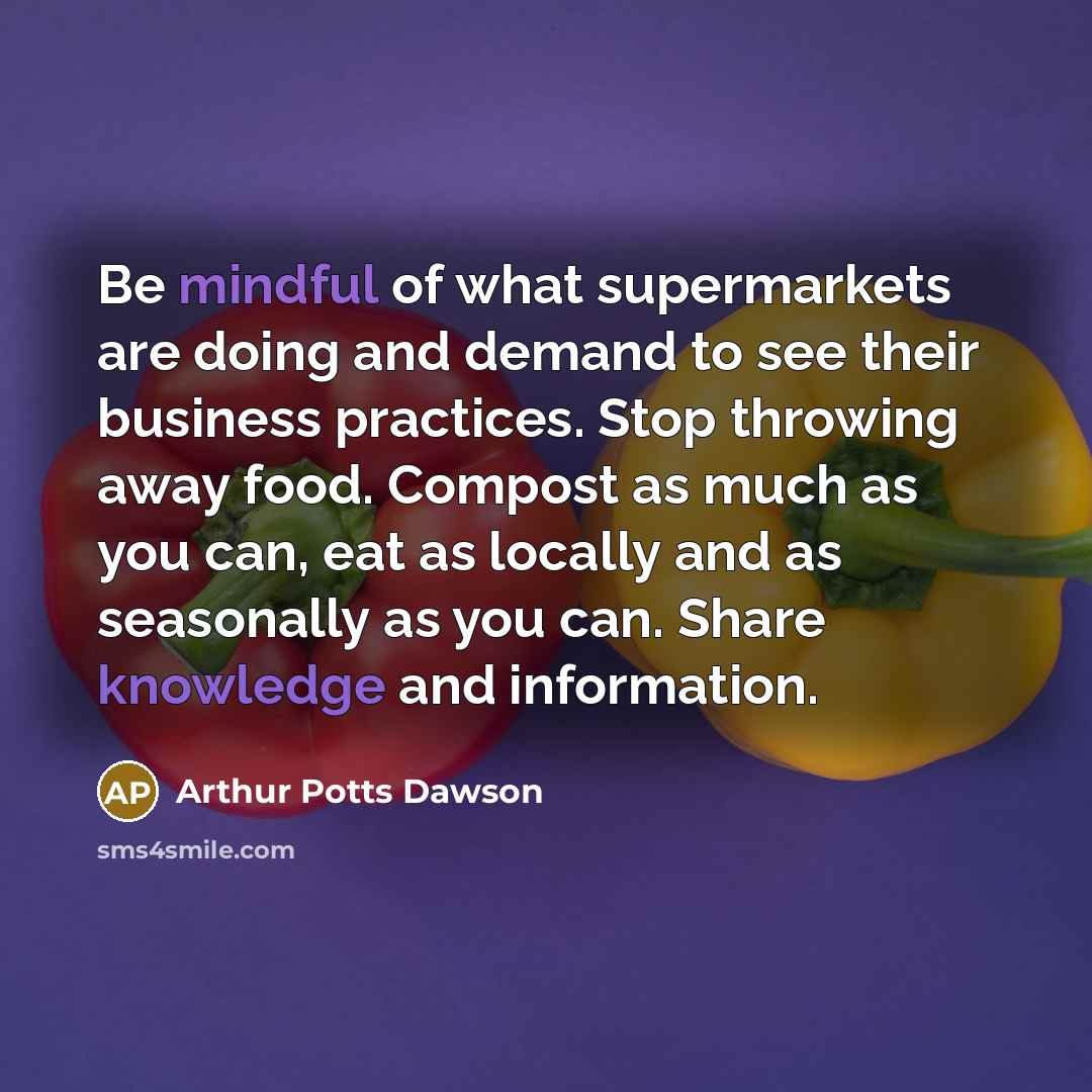 “Be mindful of what supermarkets are doing and demand to…” quote by Arthur Potts Dawson